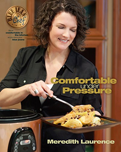 Comfortable Under Pressure: Pressure Cooker Meals, Instant Pot ™ Recipes, Tips, and Explanations: Pressure Cooker Meals: Instant Pot ™ Recipes, Tips, and Explanations (The Blue Jean Chef Book 2)