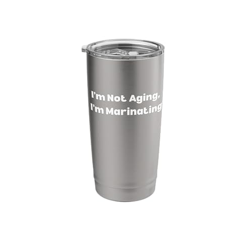 I’m Not Aging I’m Marinating Stainless Steel Insulated Tumbler