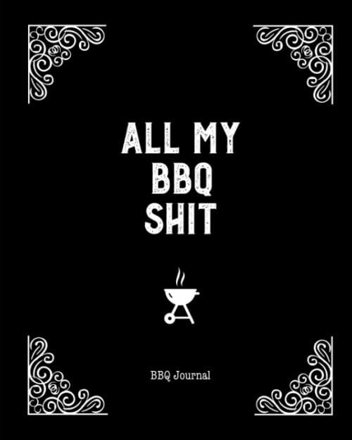 All My BBQ Shit, BBQ Journal: Grill Recipes Log Book, Writing Favorite Barbecue Recipe Notes, Gift, Secret Notebook, Grilling Record, Cooking, Meat Smoker Logbook - CookCave