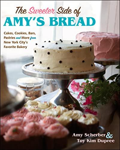 The Sweeter Side Of Amy's Bread: Cakes, Cookies, Bars, Pastries, and M ...